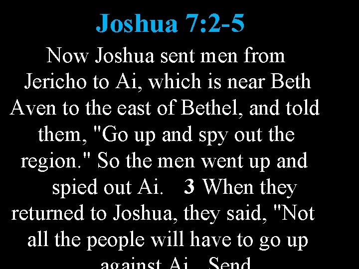 Joshua 7: 2 -5 Now Joshua sent men from Jericho to Ai, which is