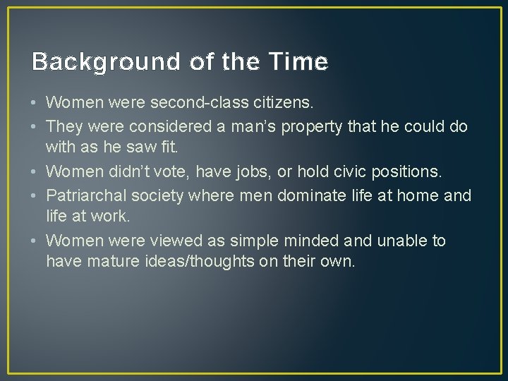 Background of the Time • Women were second-class citizens. • They were considered a