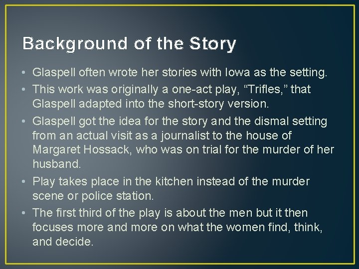 Background of the Story • Glaspell often wrote her stories with Iowa as the