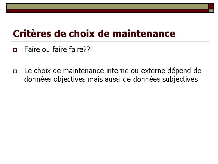 Critères de choix de maintenance o Faire ou faire? ? o Le choix de