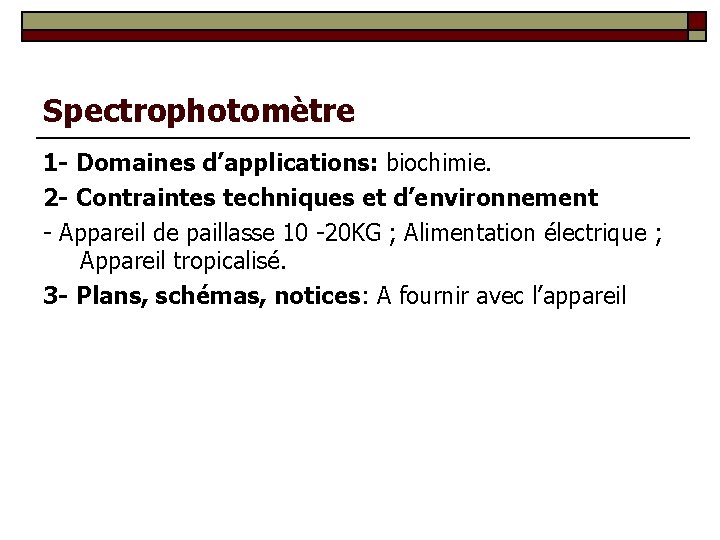 Spectrophotomètre 1 - Domaines d’applications: biochimie. 2 - Contraintes techniques et d’environnement - Appareil