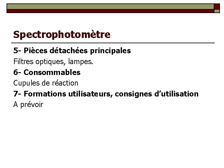 Spectrophotomètre 5 - Pièces détachées principales Filtres optiques, lampes. 6 - Consommables Cupules de