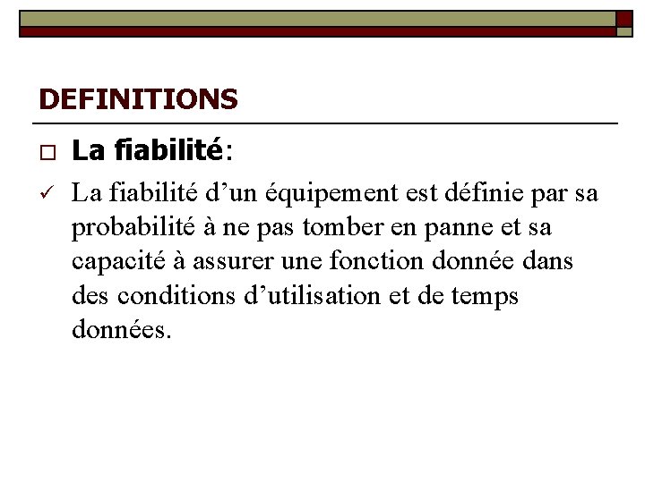 DEFINITIONS o ü La fiabilité: La fiabilité d’un équipement est définie par sa probabilité