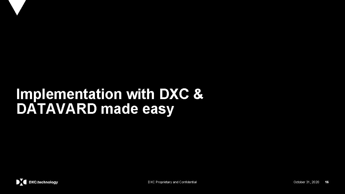 Implementation with DXC & DATAVARD made easy DXC Proprietary and Confidential October 31, 2020