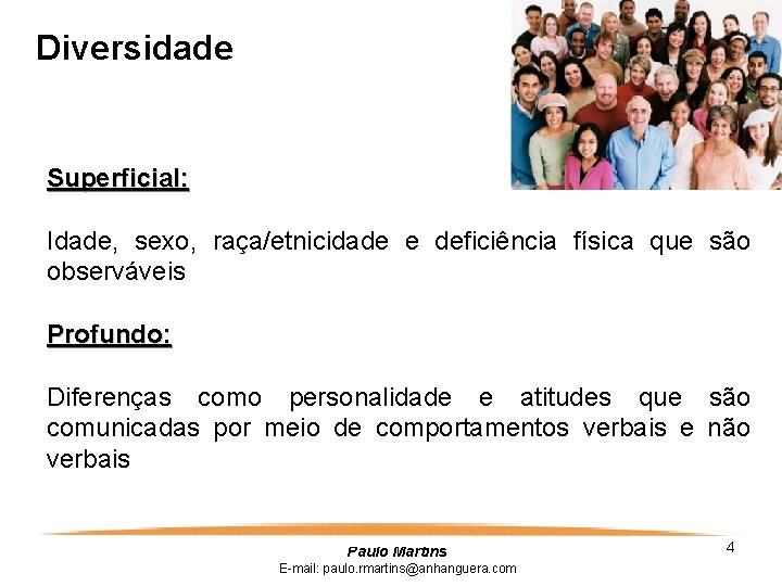 Diversidade Superficial: Idade, sexo, raça/etnicidade e deficiência física que são observáveis Profundo: Diferenças como