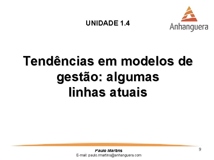 UNIDADE 1. 4 Tendências em modelos de gestão: algumas linhas atuais Paulo Martins E-mail: