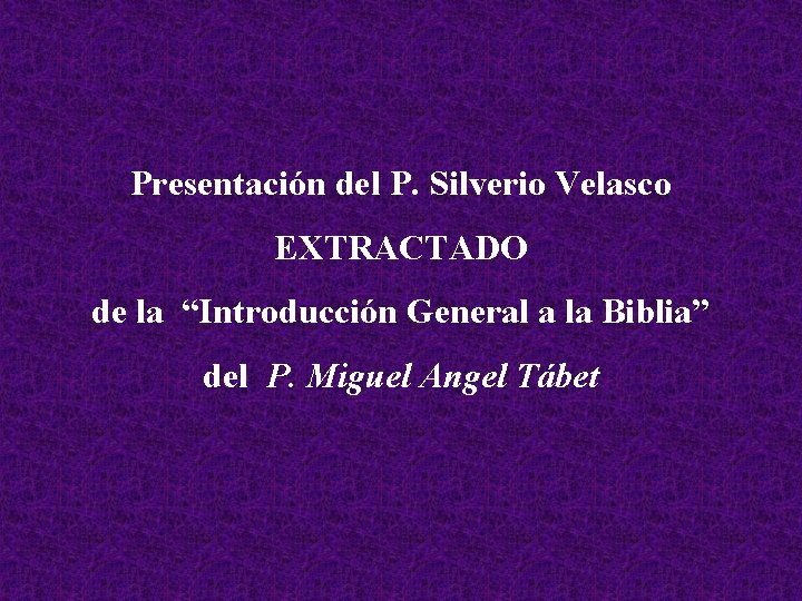 Presentación del P. Silverio Velasco EXTRACTADO de la “Introducción General a la Biblia” del