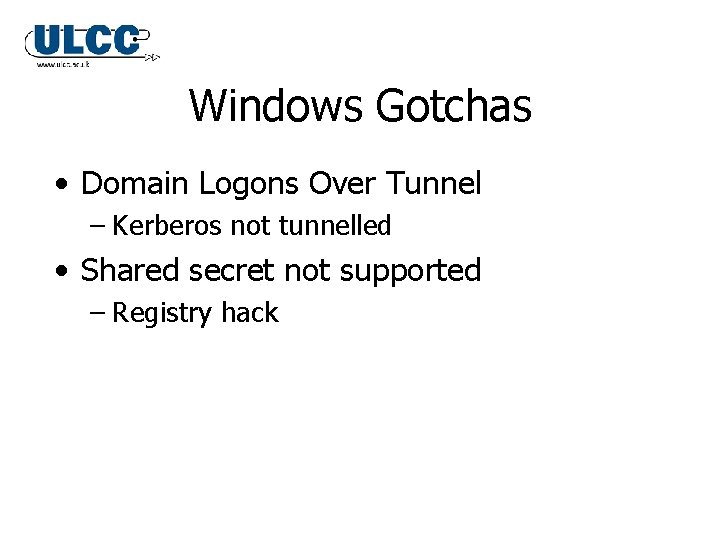 Windows Gotchas • Domain Logons Over Tunnel – Kerberos not tunnelled • Shared secret Windows Gotchas • Domain Logons Over Tunnel – Kerberos not tunnelled • Shared secret