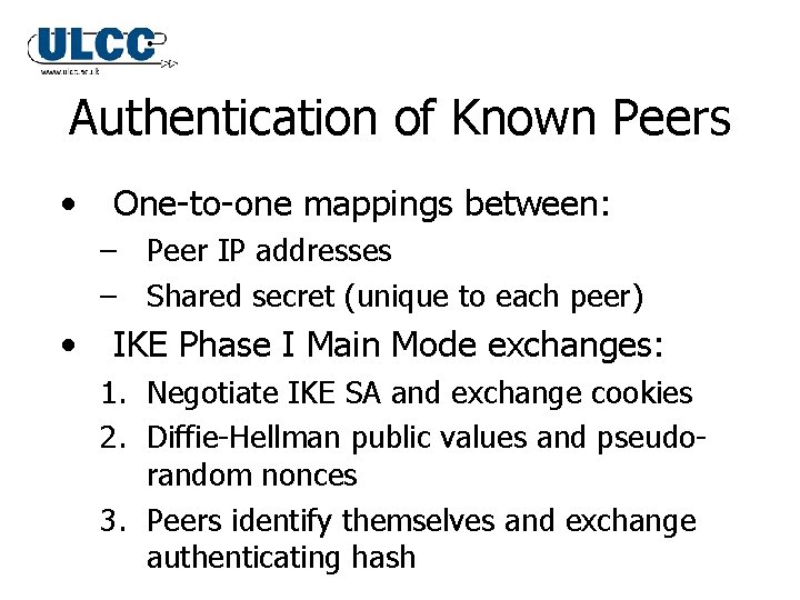 Authentication of Known Peers • One-to-one mappings between: – Peer IP addresses – Shared Authentication of Known Peers • One-to-one mappings between: – Peer IP addresses – Shared