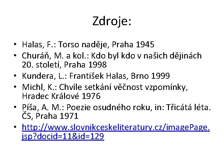 Zdroje: • Halas, F. : Torso naděje, Praha 1945 • Churáň, M. a kol.