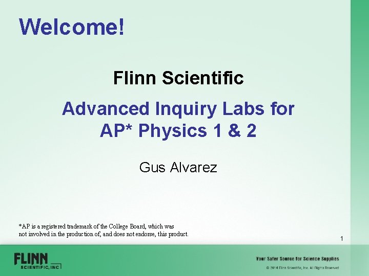 Welcome! Flinn Scientific Advanced Inquiry Labs for AP* Physics 1 & 2 Gus Alvarez