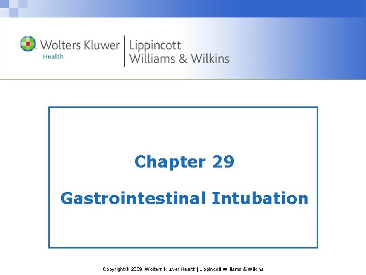 Chapter 29 Gastrointestinal Intubation Copyright © 2009 Wolters Kluwer Health | Lippincott Williams &