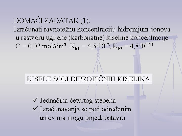 DOMAĆI ZADATAK (1): Izračunati ravnotežnu koncentraciju hidronijum-jonova u rastvoru ugljene (karbonatne) kiseline koncentracije C