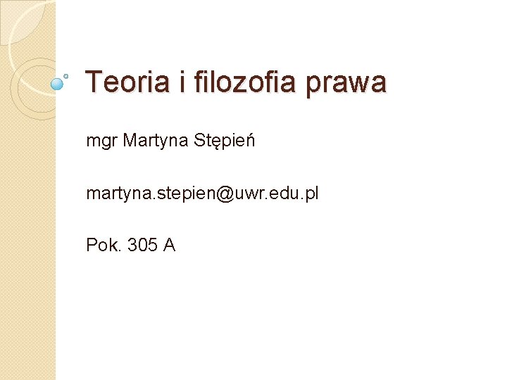 Teoria i filozofia prawa mgr Martyna Stępień martyna. stepien@uwr. edu. pl Pok. 305 A