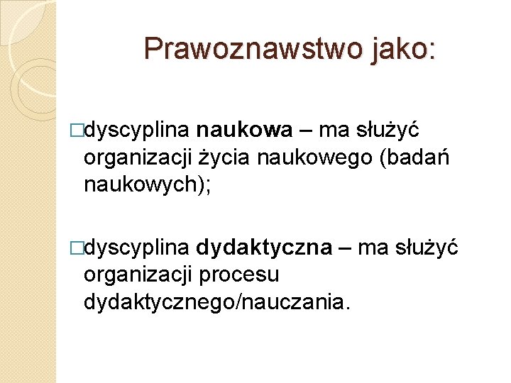 Prawoznawstwo jako: �dyscyplina naukowa – ma służyć organizacji życia naukowego (badań naukowych); �dyscyplina dydaktyczna