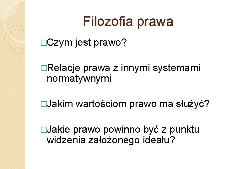 Filozofia prawa �Czym jest prawo? �Relacje prawa z innymi systemami normatywnymi �Jakim �Jakie wartościom