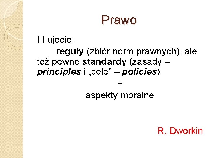 Prawo III ujęcie: reguły (zbiór norm prawnych), ale też pewne standardy (zasady – principles