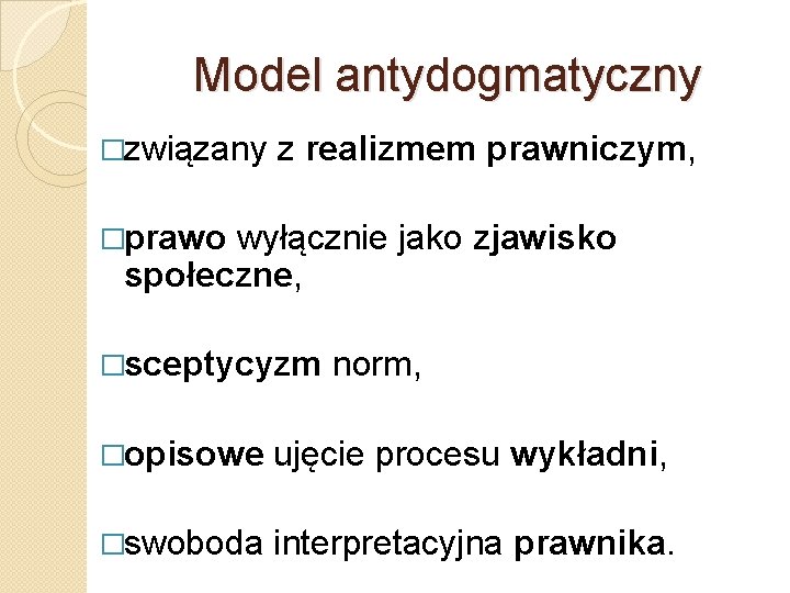 Model antydogmatyczny �związany z realizmem prawniczym, �prawo wyłącznie jako zjawisko społeczne, �sceptycyzm norm, �opisowe