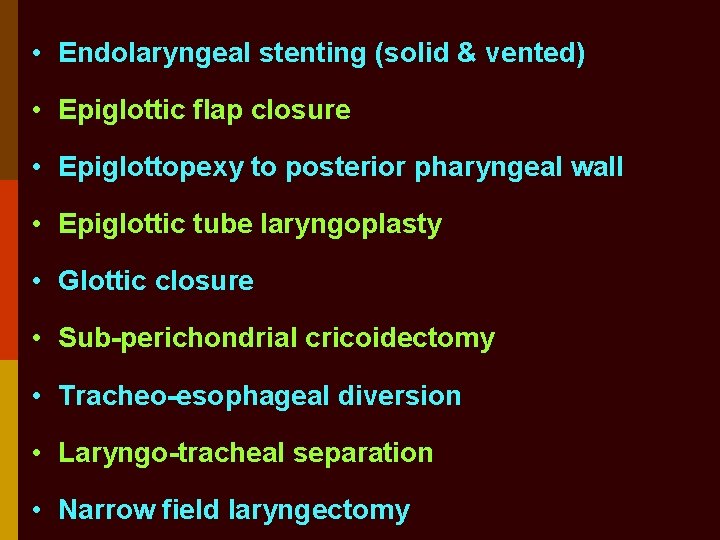  • Endolaryngeal stenting (solid & vented) • Epiglottic flap closure • Epiglottopexy to