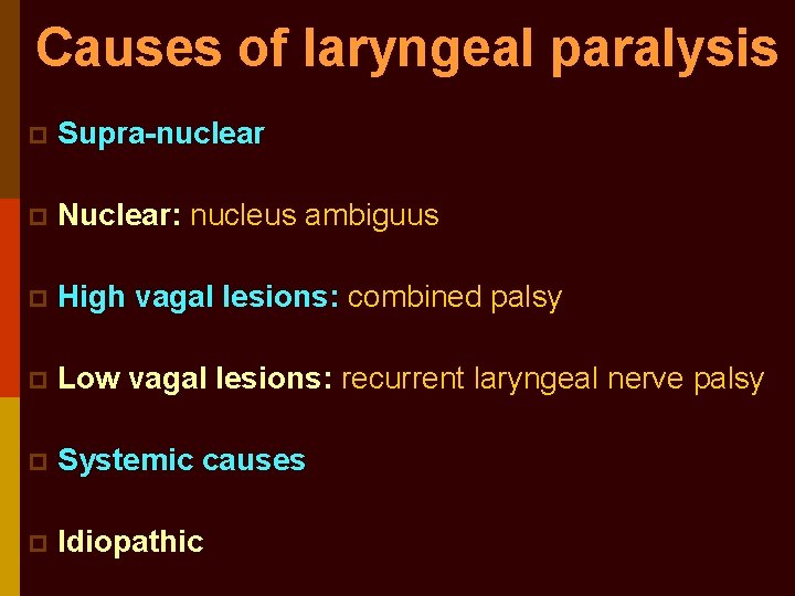 Causes of laryngeal paralysis p Supra-nuclear p Nuclear: nucleus ambiguus p High vagal lesions: