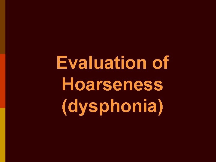 Evaluation of Hoarseness (dysphonia) 