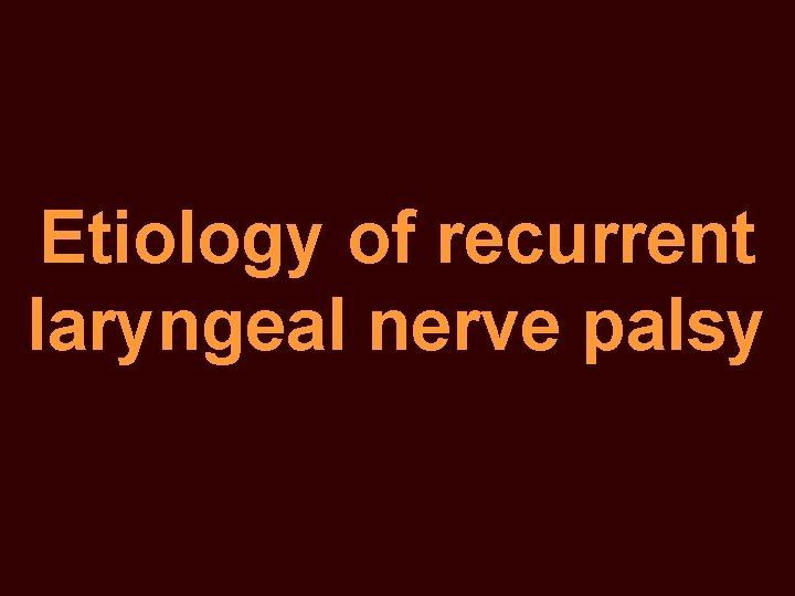Etiology of recurrent laryngeal nerve palsy 