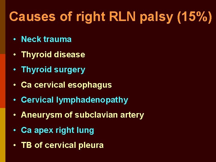 Causes of right RLN palsy (15%) • Neck trauma • Thyroid disease • Thyroid