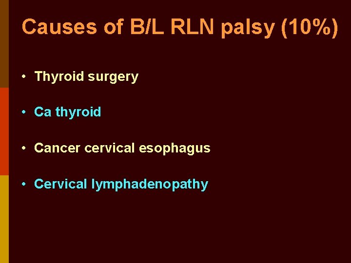 Causes of B/L RLN palsy (10%) • Thyroid surgery • Ca thyroid • Cancer