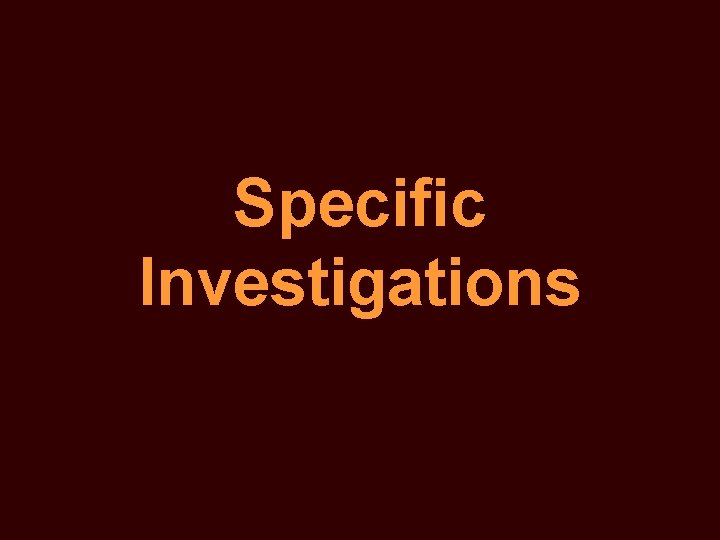 Specific Investigations 
