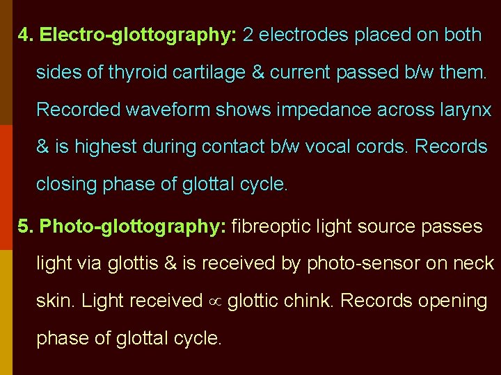 4. Electro-glottography: 2 electrodes placed on both sides of thyroid cartilage & current passed
