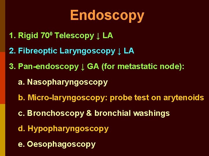 Endoscopy 1. Rigid 700 Telescopy ↓ LA 2. Fibreoptic Laryngoscopy ↓ LA 3. Pan-endoscopy
