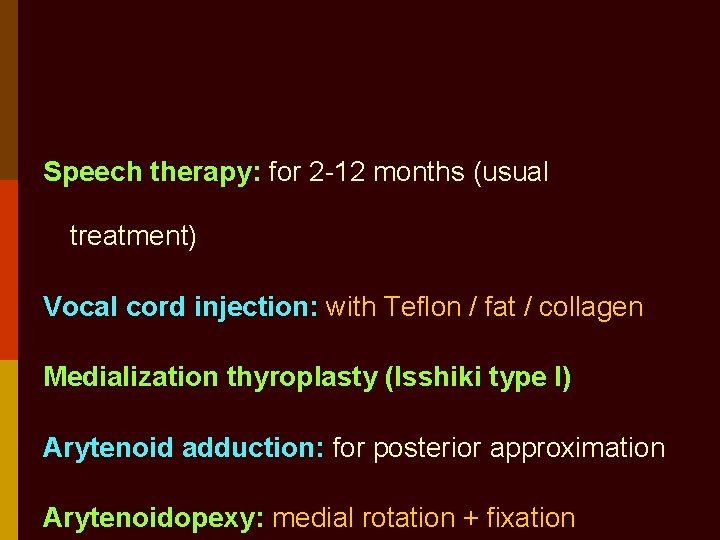Speech therapy: for 2 -12 months (usual treatment) Vocal cord injection: with Teflon /