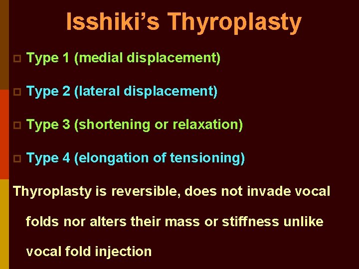 Isshiki’s Thyroplasty p Type 1 (medial displacement) p Type 2 (lateral displacement) p Type