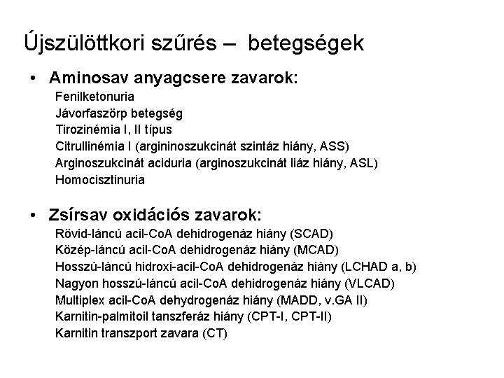 Újszülöttkori szűrés – betegségek • Aminosav anyagcsere zavarok: Fenilketonuria Jávorfaszörp betegség Tirozinémia I, II