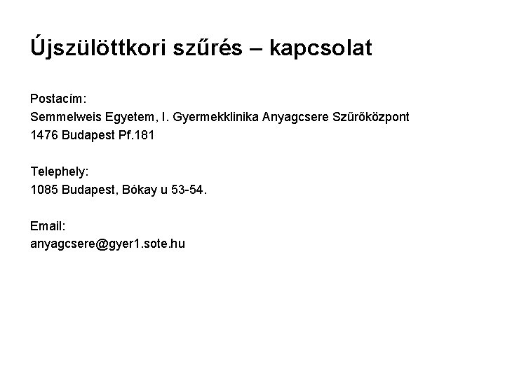 Újszülöttkori szűrés – kapcsolat Postacím: Semmelweis Egyetem, I. Gyermekklinika Anyagcsere Szűrőközpont 1476 Budapest Pf. Újszülöttkori szűrés – kapcsolat Postacím: Semmelweis Egyetem, I. Gyermekklinika Anyagcsere Szűrőközpont 1476 Budapest Pf.