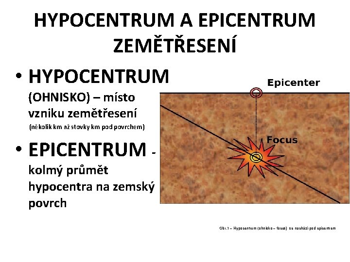 HYPOCENTRUM A EPICENTRUM ZEMĚTŘESENÍ • HYPOCENTRUM (OHNISKO) – místo vzniku zemětřesení (několik km až