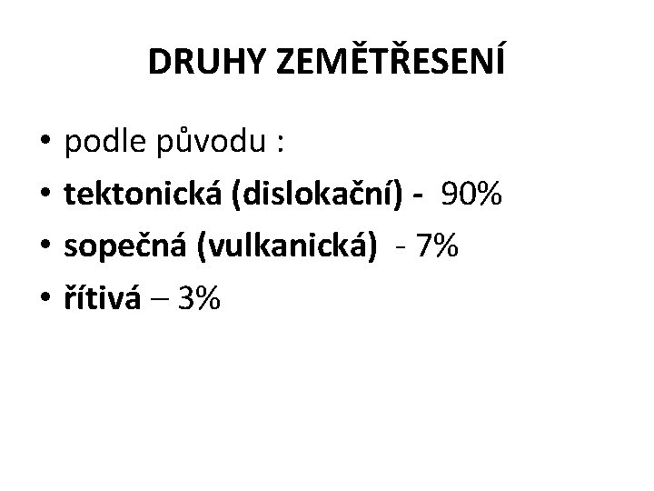 DRUHY ZEMĚTŘESENÍ • • podle původu : tektonická (dislokační) - 90% sopečná (vulkanická) -