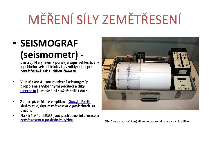 MĚŘENÍ SÍLY ZEMĚTŘESENÍ • SEISMOGRAF (seismometr) - přístroj, který měří a pořizuje zápis velikosti,