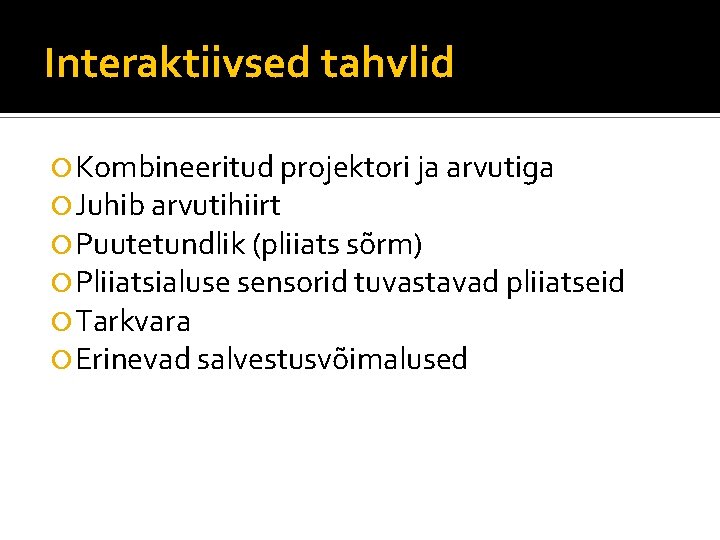 Interaktiivsed tahvlid Kombineeritud projektori ja arvutiga Juhib arvutihiirt Puutetundlik (pliiats sõrm) Pliiatsialuse sensorid tuvastavad Interaktiivsed tahvlid Kombineeritud projektori ja arvutiga Juhib arvutihiirt Puutetundlik (pliiats sõrm) Pliiatsialuse sensorid tuvastavad