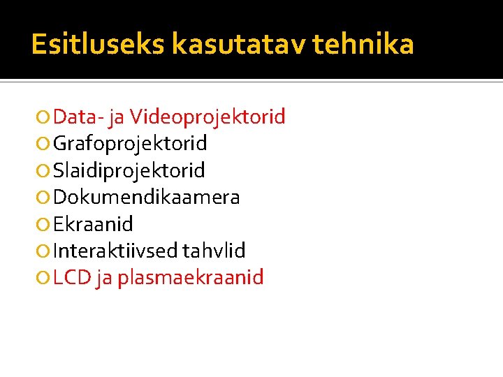 Esitluseks kasutatav tehnika Data- ja Videoprojektorid Grafoprojektorid Slaidiprojektorid Dokumendikaamera Ekraanid Interaktiivsed tahvlid LCD ja