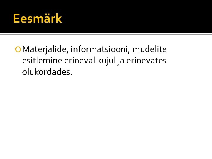 Eesmärk Materjalide, informatsiooni, mudelite esitlemine erineval kujul ja erinevates olukordades. 