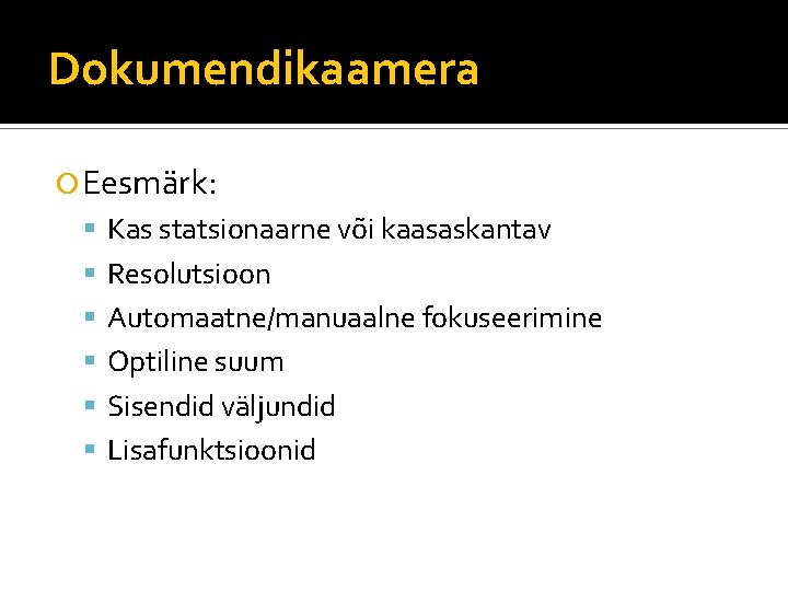 Dokumendikaamera Eesmärk: Kas statsionaarne või kaasaskantav Resolutsioon Automaatne/manuaalne fokuseerimine Optiline suum Sisendid väljundid Lisafunktsioonid