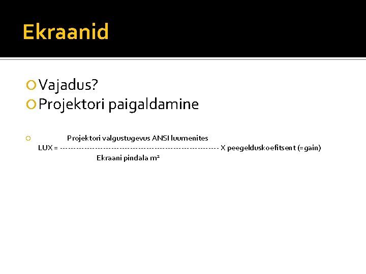 Ekraanid Vajadus? Projektori paigaldamine Projektori valgustugevus ANSI luumenites LUX = ------------------------------ X peegelduskoefitsent (=gain)