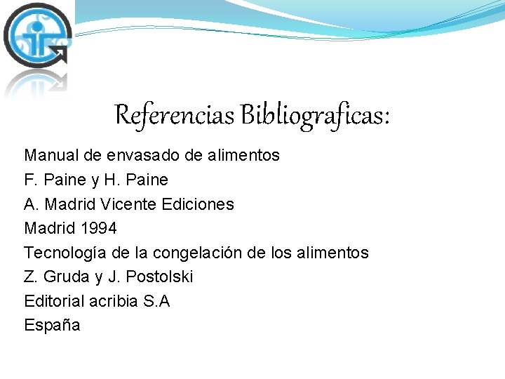 Referencias Bibliograficas: Manual de envasado de alimentos F. Paine y H. Paine A. Madrid