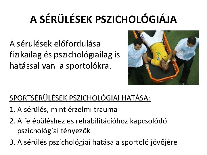 A SÉRÜLÉSEK PSZICHOLÓGIÁJA A sérülések előfordulása fizikailag és pszichológiailag is hatással van a sportolókra.