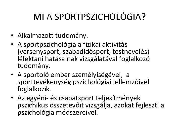 MI A SPORTPSZICHOLÓGIA? • Alkalmazott tudomány. • A sportpszichológia a fizikai aktivitás (versenysport, szabadidősport, MI A SPORTPSZICHOLÓGIA? • Alkalmazott tudomány. • A sportpszichológia a fizikai aktivitás (versenysport, szabadidősport,