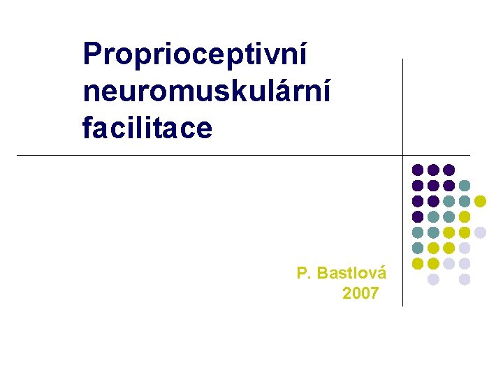 Proprioceptivní neuromuskulární facilitace P. Bastlová 2007 