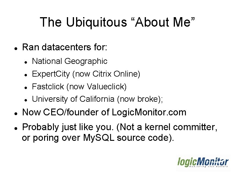 The Ubiquitous “About Me” Ran datacenters for: National Geographic Expert. City (now Citrix Online) The Ubiquitous “About Me” Ran datacenters for: National Geographic Expert. City (now Citrix Online)