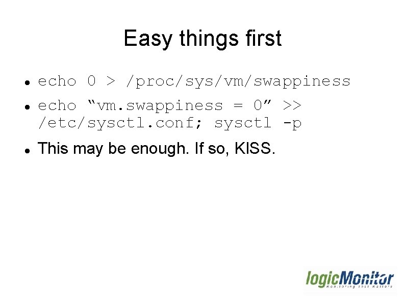 Easy things first echo 0 > /proc/sys/vm/swappiness echo “vm. swappiness = 0” >> /etc/sysctl. Easy things first echo 0 > /proc/sys/vm/swappiness echo “vm. swappiness = 0” >> /etc/sysctl.