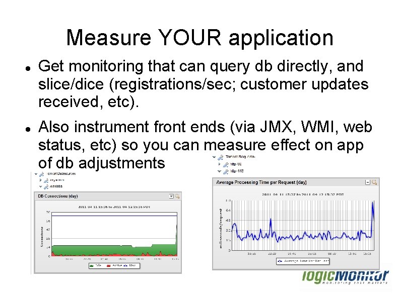 Measure YOUR application Get monitoring that can query db directly, and slice/dice (registrations/sec; customer Measure YOUR application Get monitoring that can query db directly, and slice/dice (registrations/sec; customer